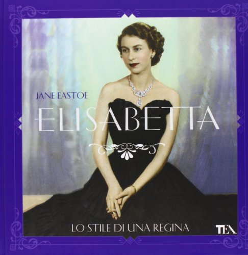 Elisabetta. Lo stile di una regina. Ediz. illustrata Elisabetta. Lo stile di una regina. Ediz. illustrata