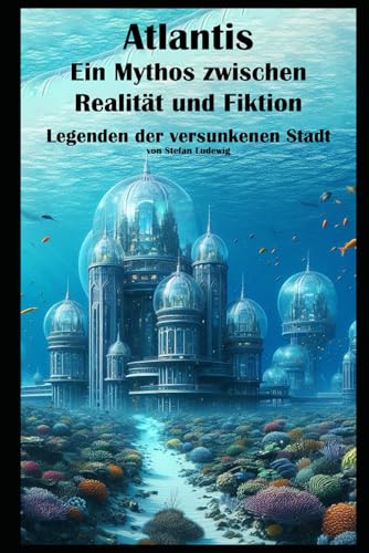 Atlantis, ein Mythos zwischen Realität und Fiktion I Legenden der versunkenen Stadt: Geheimnisse der versunkenen Stadt: Atlantis zwischen Fakten und Fiktion