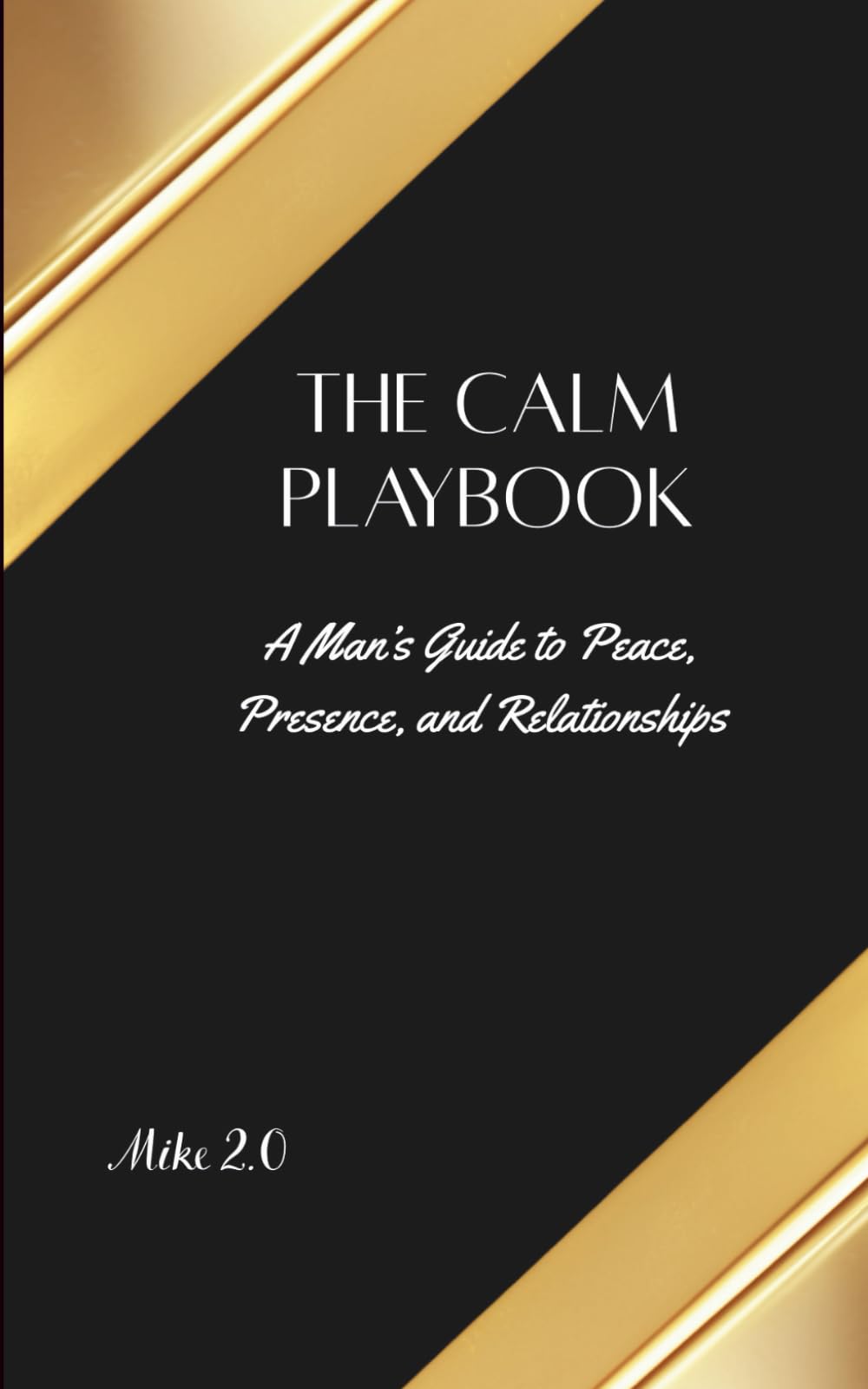 The Calm Playbook: A Man's Guide to Peace, Presence, and Relationships