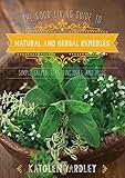 The Good Living Guide to Natural and Herbal Remedies: Simple Salves, Teas, Tinctures, and More