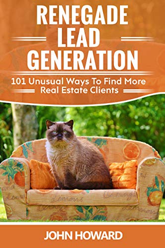Renegade Lead Generation: 101 Unusual Ways To Find More Real