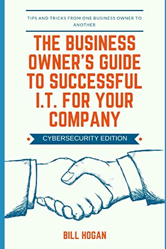 The Business Owner's Guide to Successful I.T. for Your Company: Tips and Tricks from One Business Owner to Another