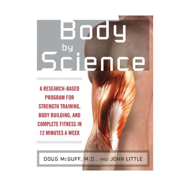 Body by Science: A Research Based Program to Get the Results You Want in 12 Minutes a Week