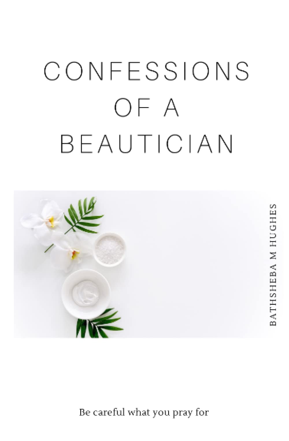 CONFESSIONS OF A BEAUTICIAN: Be careful what you pray for