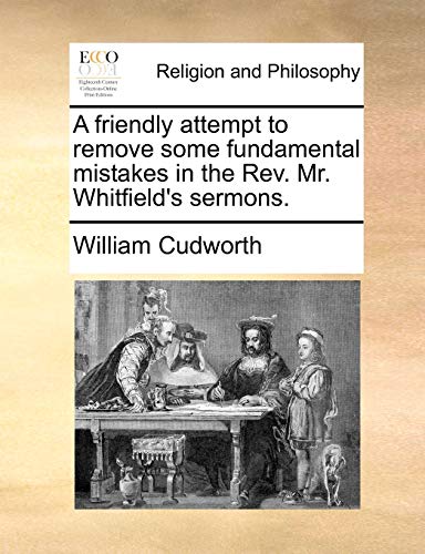 A Friendly Attempt to Remove Some Fundamental Mistakes in the Rev. Mr. Whitfield's Sermons.