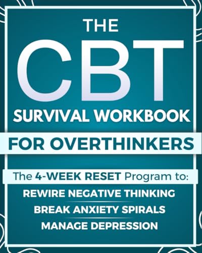 The CBT Survival Workbook for Overthinkers: The Ultimate 4-Week Reset Program to Break Anxiety...