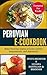 The Peruvian e-Cookbook: Make Peruvian Food at Home Quickly, Inexpensively, and Deliciously!