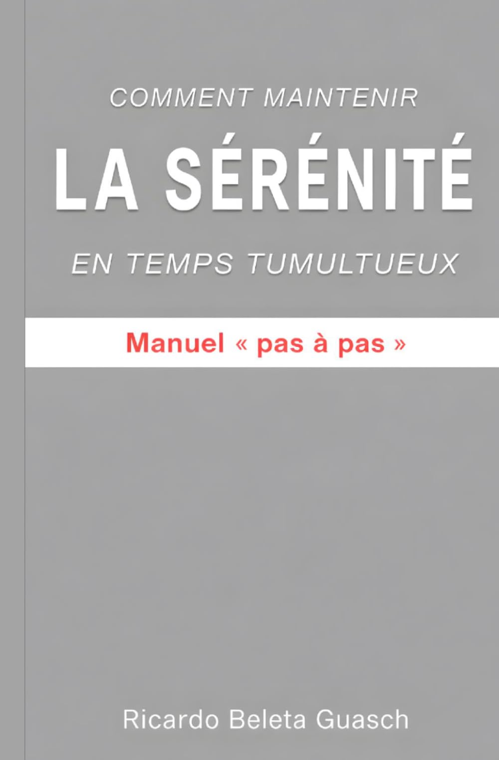 Comment maintenir LA SÉRÉNITÉ en temps tumultueux: Manuel « pas à pas »
