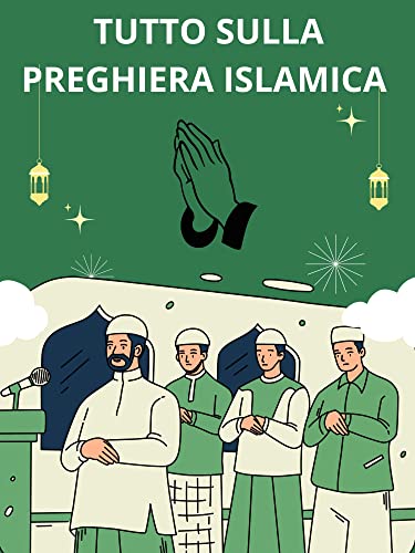 TUTTO SULLA PREGHIERA ISLAMICA: conoscere la preghiera, i suoi aspetti pratici, i suoi fondamenti teologici, i suoi benefici spirituali e le sue diverse fasi. fasi.