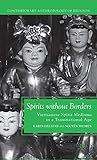 Spirits without Borders: Vietnamese Spirit Mediums in a Transnational Age (Contemporary Anthropology of Religion)
