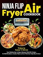 Ninja Flip Air Fryer Cookbook: Turn Mealtime into a Crispy Adventure with 100+ Recipes for Bold Breakfasts, Crunchy Mains, & Sweet with Your Ninja Flip Air Fryer B0F6CMCNYF Book Cover