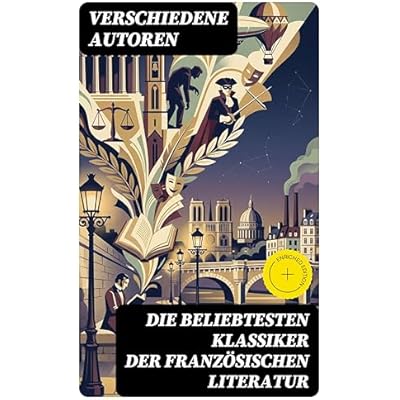 Die beliebtesten Klassiker der franz&ouml;sischen Literatur: Bereicherte Ausgabe. Der Graf von Monte Christo, Der Gl&ouml;ckner von Notre-Dame, Madame Bovary, Bel Ami&hellip;