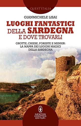 Luoghi Fantastici Della Sardegna E Dove Trovarli. Grotte, Chiese, Foreste E Menhir: La Mappa Dei Luoghi Magici Della Sardegna
