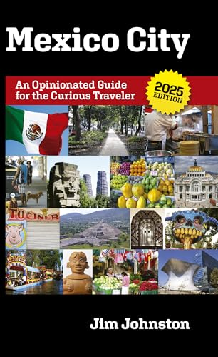 Mexico CIty: An Opinionated Guide for the Curious Traveler: 2025 Edition