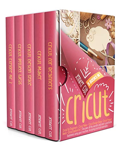 Cricut : 5 Books in 1: Cricut for Beginners + Cricut Maker + Cricut Design Space + Cricut Project Ideas + Cricut Explore Air 2. An Illustrated Guide to Bringing All Your Best Cricut Ideas to Life!