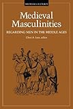 Medieval Masculinities: Regarding Men in the Middle Ages (Volume 7) (Medieval Cultures)
