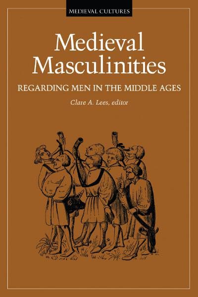 Medieval Masculinities: Regarding Men in the Middle Ages (Volume 7) (Medieval Cultures)
