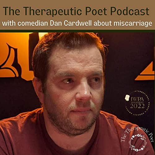 The Therapeutic Poet in conversation with Dan Cardwell about miscarriage.