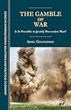 The Gamble of War: Is It Possible to Justify Preventive War? (The Sciences Po Series in International Relations and Political Economy)
