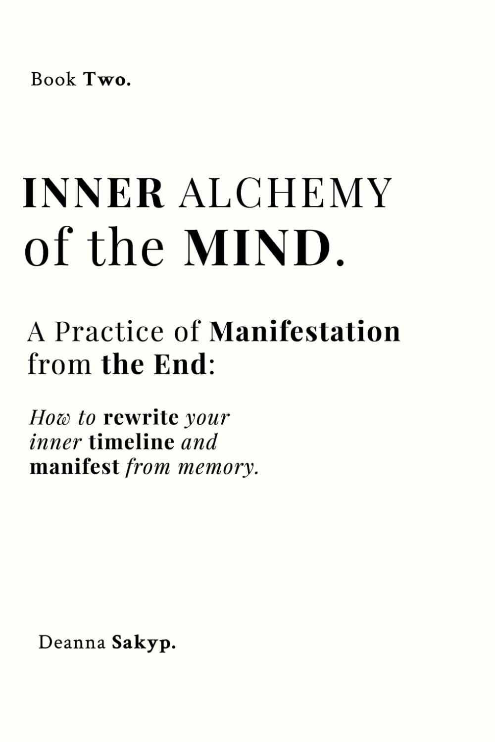 Inner Alchemy of the Mind: Manifest From the End, Shift Timelines, Rewrite Your Inner Reality (Inner Alchemy Trilogy)