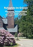 Ruheplatz im Grünen: Pflanzenwelt, Gartengestaltung und Naturforscher auf dem Südwestkirchhof in Stahnsdorf - Herausgeber: Thomas Marin 