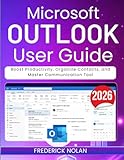 MICROSOFT OUTLOOK USER GUIDE 2026: Boost Productivity, Organize Contacts, and Master Communication Tool