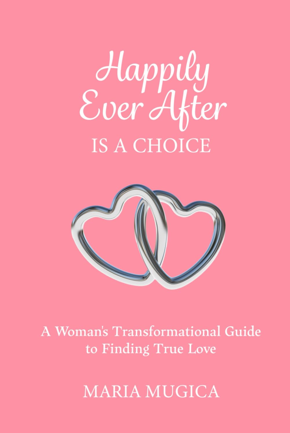 Happily Ever After is a Choice: A Woman’s Transformational Guide to Finding True Love