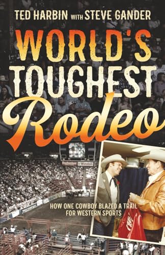 World's Toughest Rodeo: How One Cowboy Blazed a Trail for Western Sports World's Toughest Rodeo: How One Cowboy Blazed a Trail for Western Sports