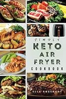Simple Keto Air Fryer Cookbook with Pictures: A Beginner Ketogenic Recipes for Cooking Keto-Friendly Meals with an Air-Fryer B0CW114Y1N Book Cover