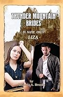 Thunder Mountain Brides: In Name Only-Liza 1500664677 Book Cover