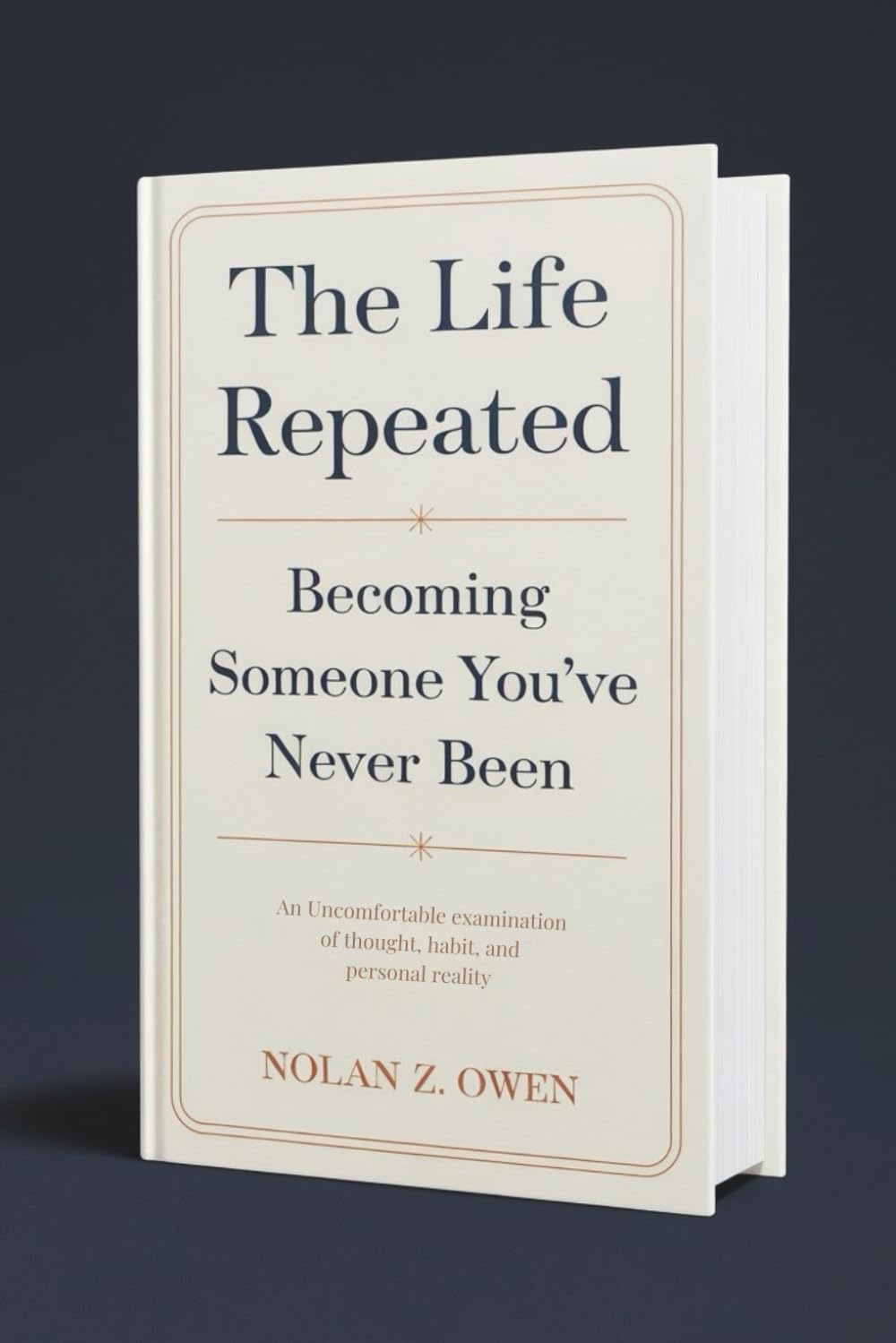 The Life Repeated: Becoming Someone You’ve Never Been: An Uncomfortable Examination of Thought, Habit, and Personal Reality