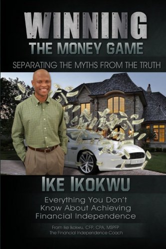 Winning The Money Game: Everything You Don't Know About Achieving Financial Independence