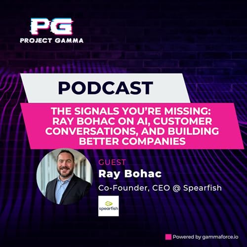 Episode 15 - The Signals You&rsquo;re Missing: Ray Bohac on AI, Customer Conversations, and Building Tech Companies