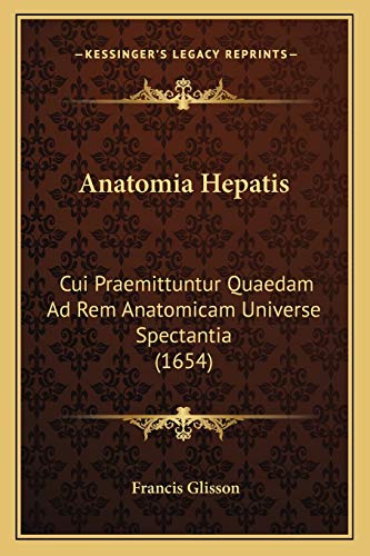 Anatomia Hepatis: Cui Praemittuntur Quaedam Ad Rem Anatomicam Universe Spectantia (1654) (Latin Edition)