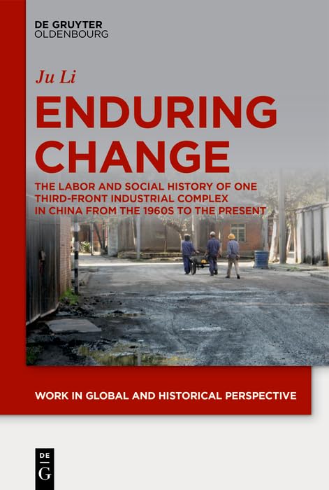 Enduring Change: The Labor and Social History of One Third-front Industrial Complex in China from the 1960s to the Present: 7 (Work in Global and Historical Perspective, 7)