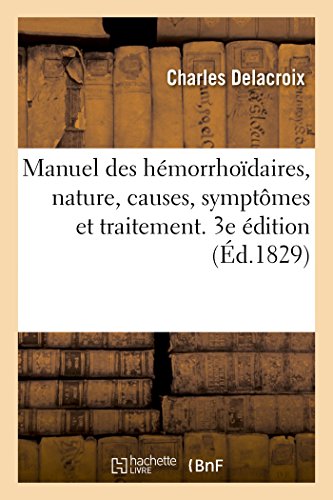 Manuel des hémorrhoïdaires, considérations et observations pratiques. Nature, causes, symptômes: et traitement, moyens de les soulager constamment et ... radicalement. 3e édition (French Edition)