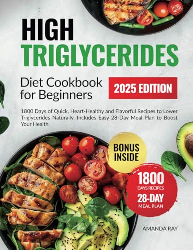 High Triglycerides Diet Cookbook For Beginners: 1800 Days of Quick, Heart-Healthy and Flavorful Recipes to Lower Triglycerides Naturally. Includes ... (Quick & Easy, Healthy Diet Recipes Books)