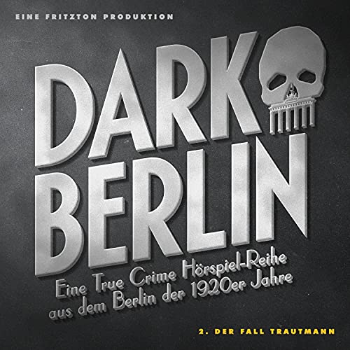 Dark Berlin Eine True Crime Hörspiel-Reihe aus dem Berlin der 1920er Jahre - 2. Fall (2. Der Fall Trautmann)