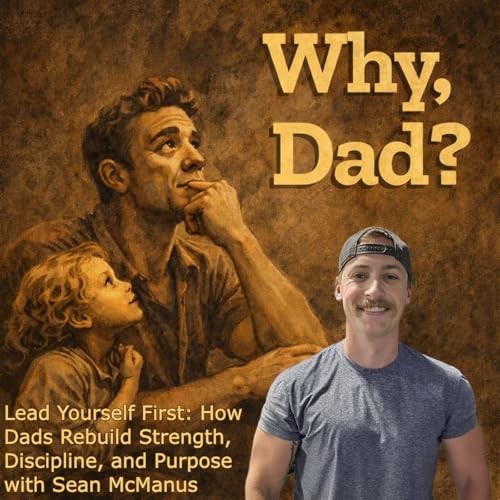 Lead Yourself First: How Dads Rebuild Strength, Discipline, and Purpose with Sean McManus
