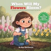 When Will My Flowers Bloom?: A Springtime Picture Book About Patience and Growing in Your Own Time (The Blooming Hearts Collection) 1961634910 Book Cover