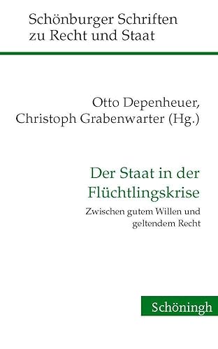 Der Staat in der Flüchtlingskrise: Zwischen gutem Willen und geltendem Recht (Schönburger Schriften zu Recht und Staat): Zwischen gutem Willen und geltendem Recht. 2. Auflage