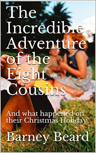 The Incredible Adventure of the Eight Cousins: And what happened on their Christmas Holiday