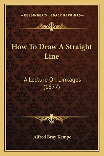 How To Draw A Straight Line: A Lecture On Linkages (1877)