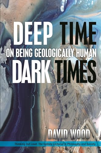 Deep Time, Dark Times: On Being Geologically Human (Thinking Out Loud)
