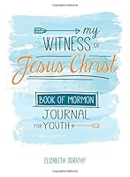 My Witness of Jesus Christ Book of Mormon Journal for Youth 1462116396 Book Cover