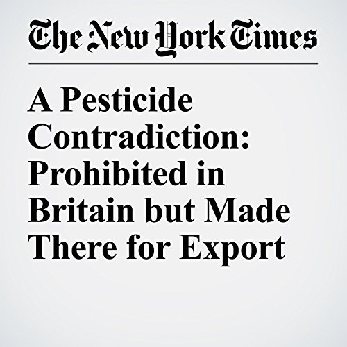 A Pesticide Contradiction: Prohibited in Britain but Made There for Export cover art