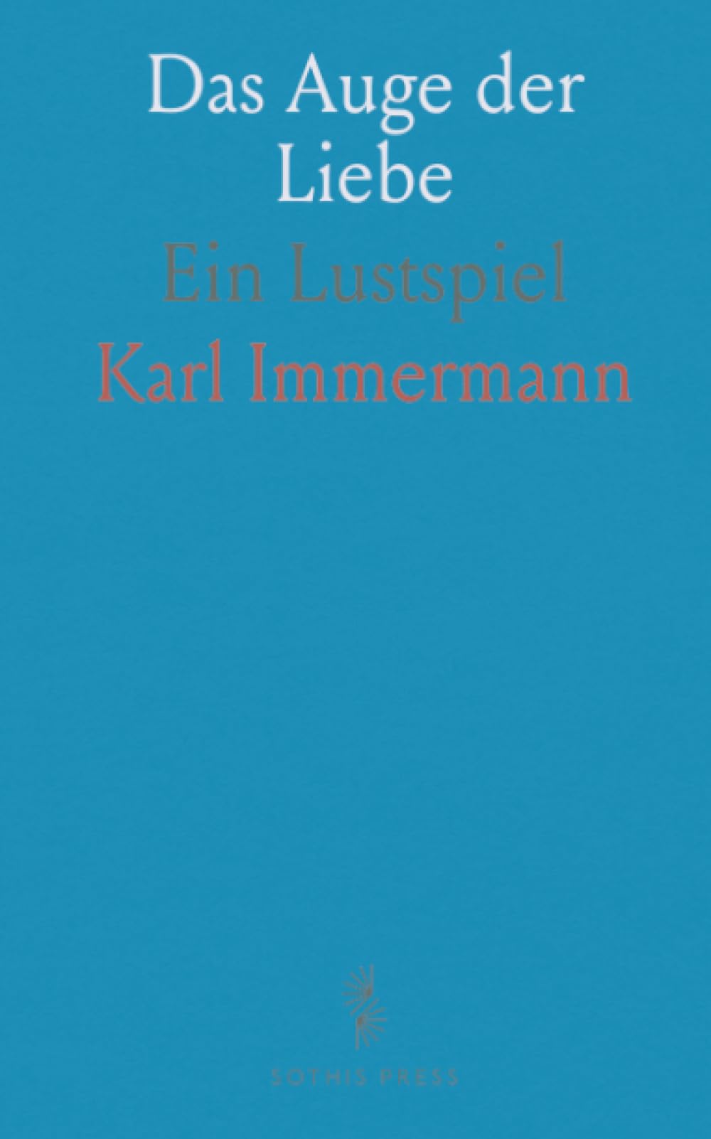 Das Auge der Liebe: Ein Lustspiel