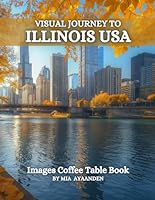 Visual Journey to Illinois USA Images Coffee Table Book for All : a Colorful Tour of Beautiful AI-Generated Pictures Designs for Relaxing & Meditation, for Vacations & Cityscapes Lovers. B0D6V5MJDJ Book Cover