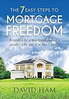David Ham - The 7 Easy Steps to Mortgage Freedom: Revealed by a Mortgage Industry Insider Who Did It in Just 7 Years 0994334109 Book Cover