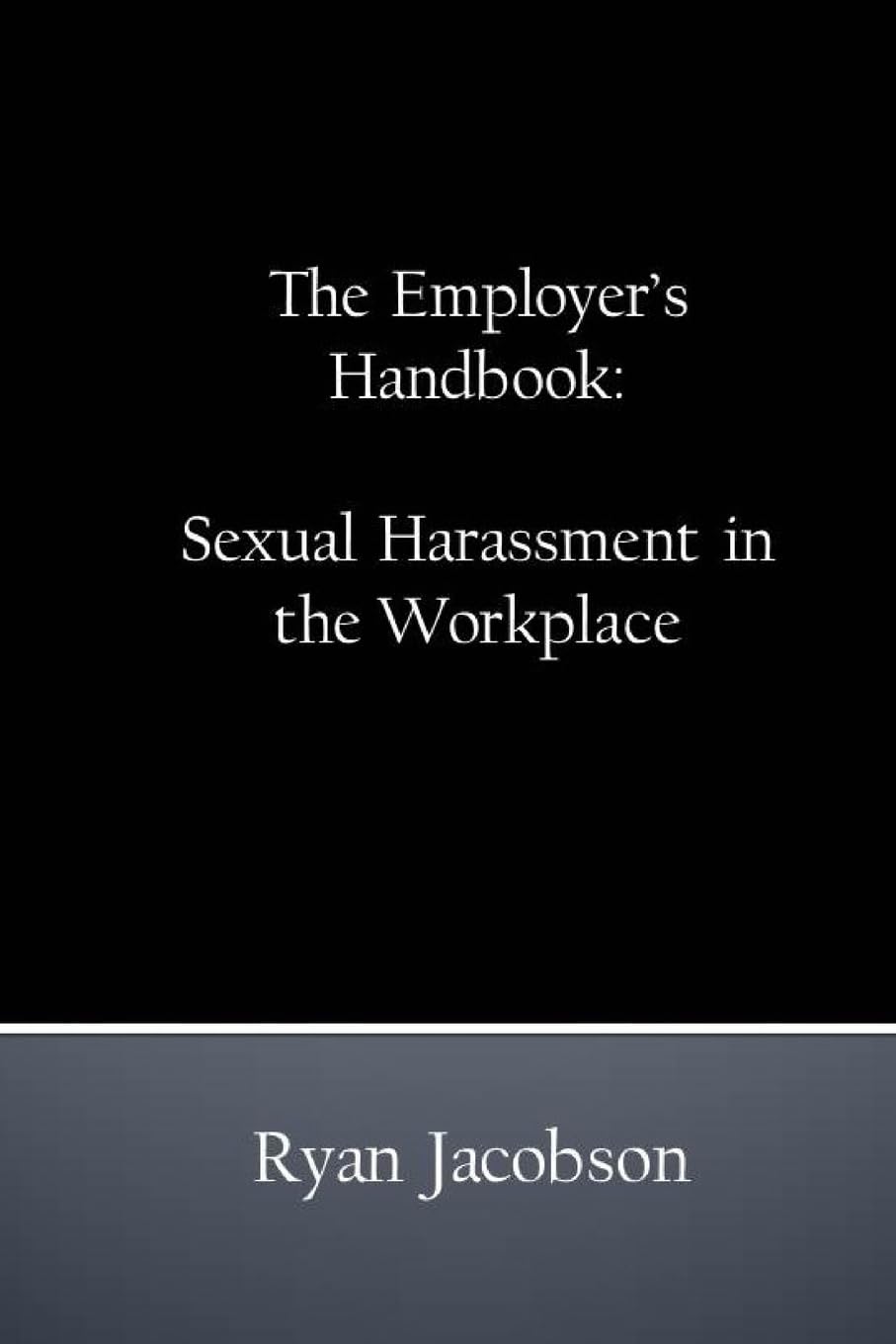 The Employer's Handbook: Sexual Harassment in the Workplace